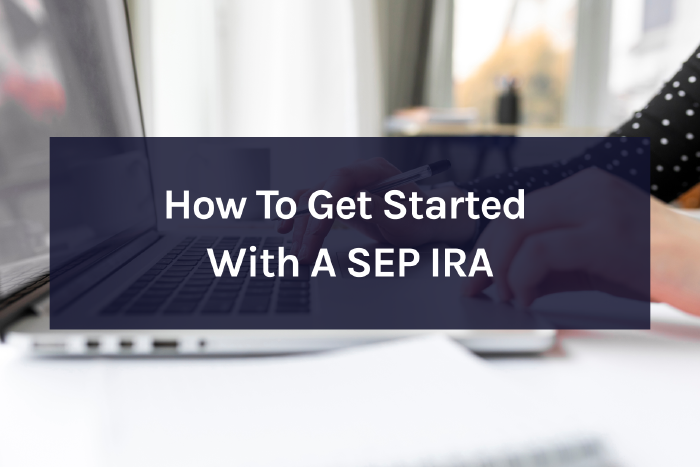 How To Get Started With A SEP-IRA