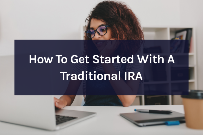 How To Get Started With A Traditional IRA